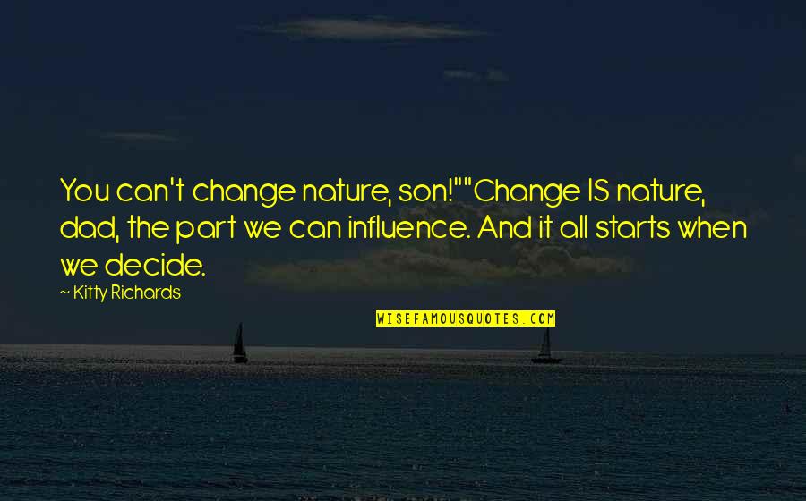 Dad Son Quotes By Kitty Richards: You can't change nature, son!""Change IS nature, dad,