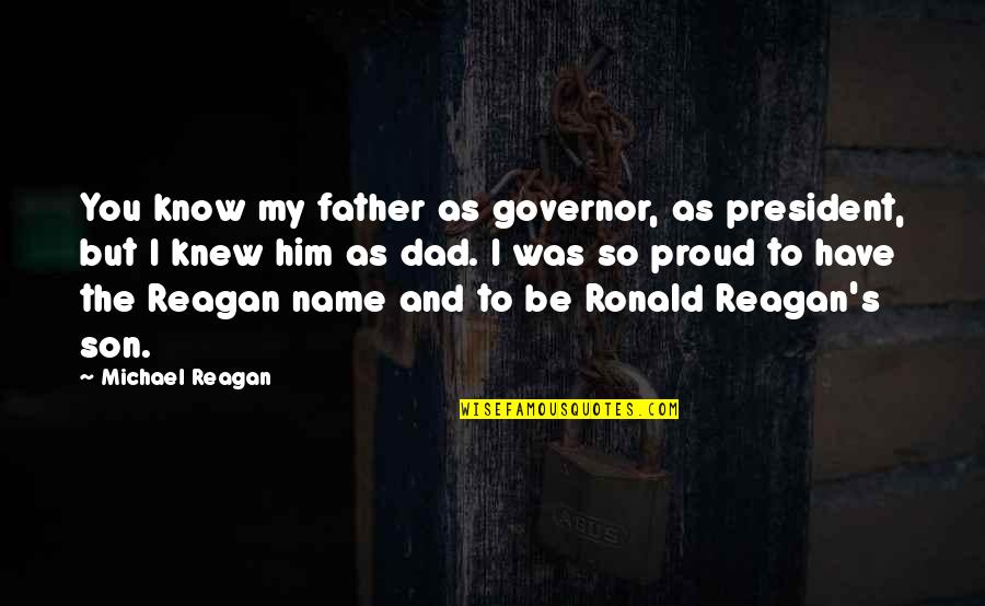 Dad Son Quotes By Michael Reagan: You know my father as governor, as president,