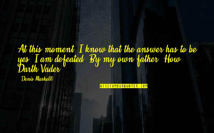 Dad Son Quotes Quotes By Denis Markell: At this moment, I know that the answer