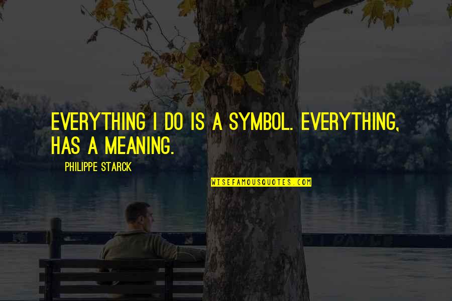 Dad Son Tattoo Quotes By Philippe Starck: Everything I do is a symbol. Everything, has