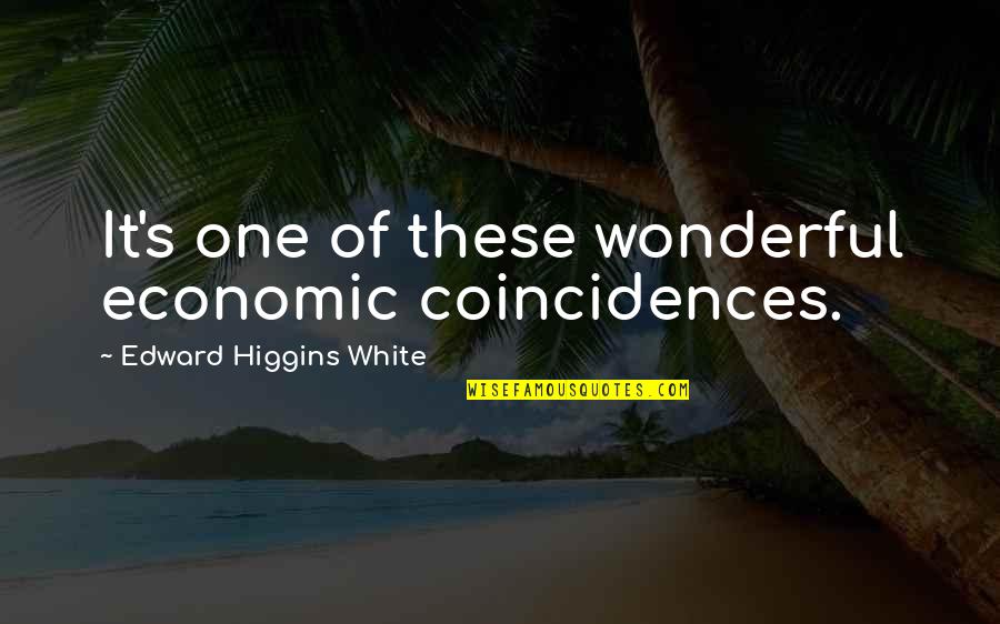 Dad Swag Quotes By Edward Higgins White: It's one of these wonderful economic coincidences. Dad Swag Quotes By Edward Higgins White: It's one of these wonderful economic coincidences.