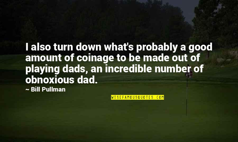 Dad To Be Quotes By Bill Pullman: I also turn down what's probably a good