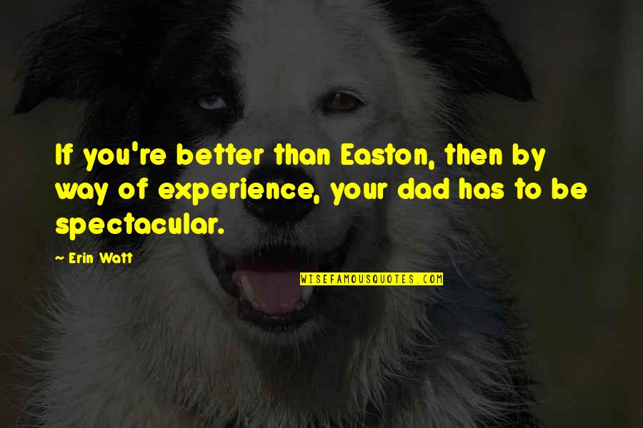 Dad To Be Quotes By Erin Watt: If you're better than Easton, then by way