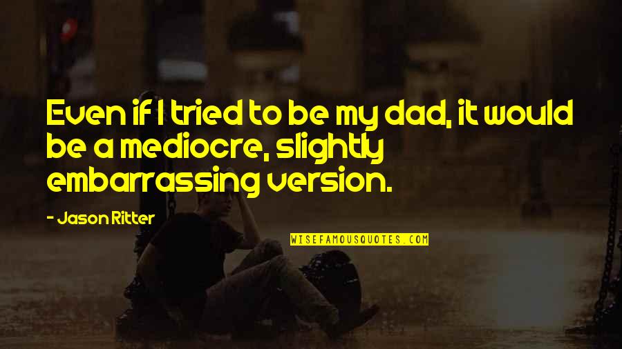 Dad To Be Quotes By Jason Ritter: Even if I tried to be my dad,