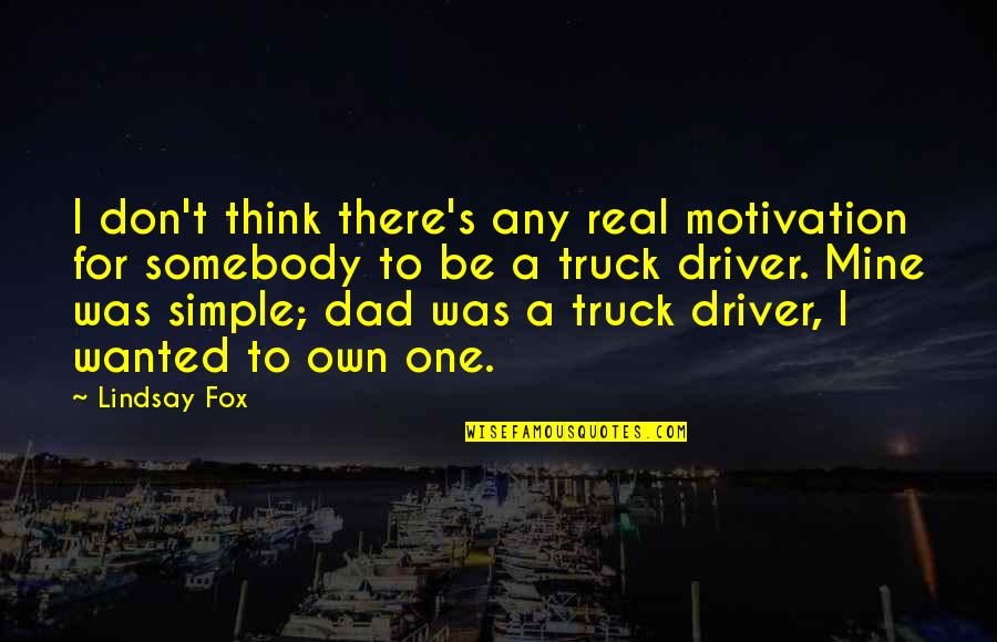 Dad To Be Quotes By Lindsay Fox: I don't think there's any real motivation for