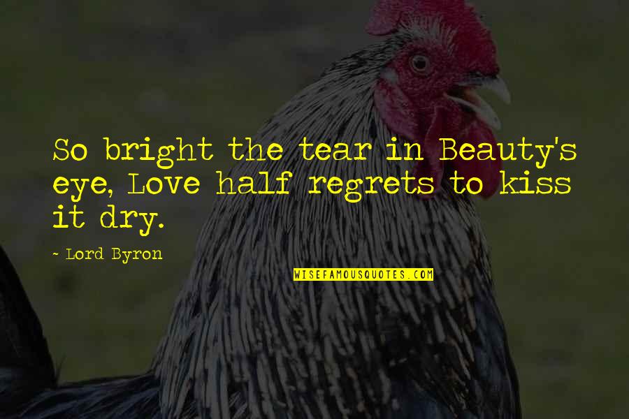 Dad To His Son Quotes By Lord Byron: So bright the tear in Beauty's eye, Love