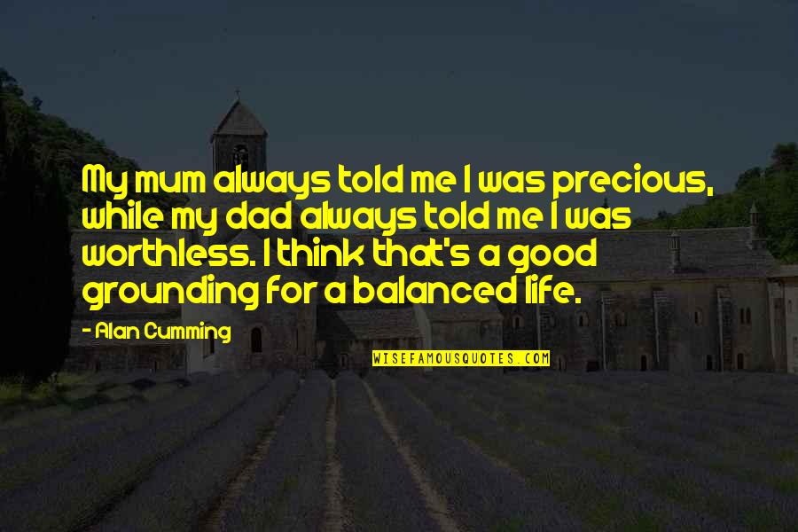 Dad Told Me Quotes By Alan Cumming: My mum always told me I was precious,