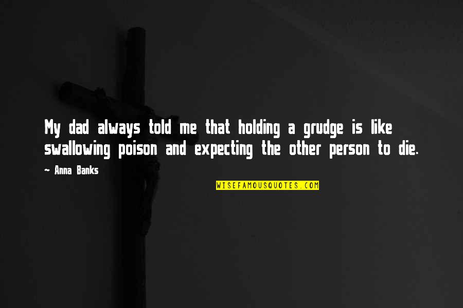 Dad Told Me Quotes By Anna Banks: My dad always told me that holding a