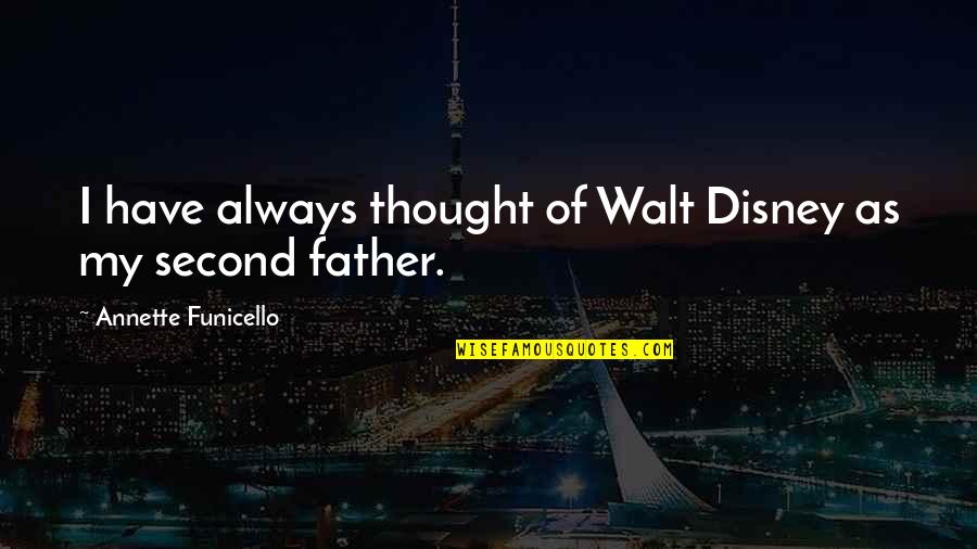 Dad Vs Father Quotes By Annette Funicello: I have always thought of Walt Disney as