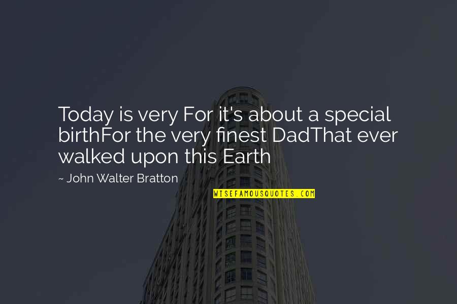 Dad Walked Out Quotes By John Walter Bratton: Today is very For it's about a special