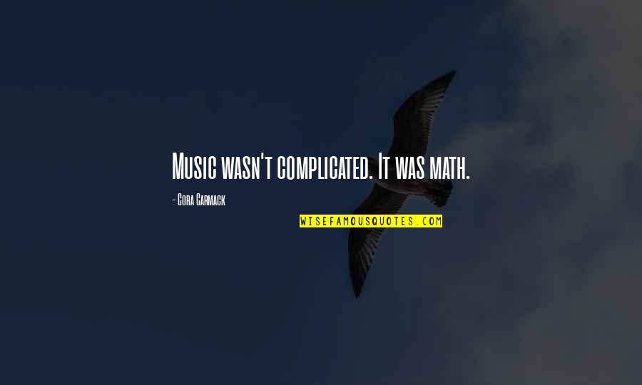 Dad Who Died Quotes By Cora Carmack: Music wasn't complicated. It was math. Dad Who Died Quotes By Cora Carmack: Music wasn't complicated. It was math.
