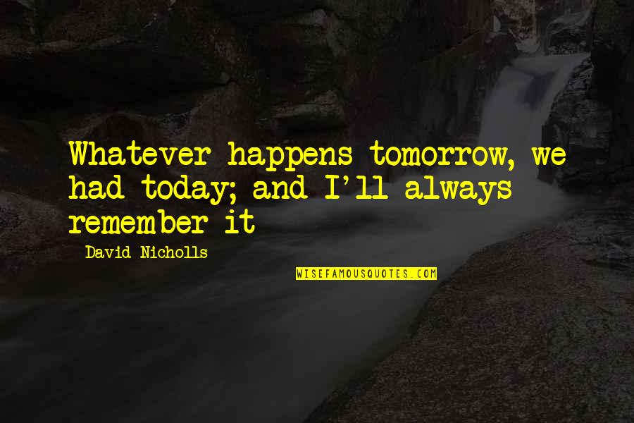 Dad Who Died Quotes By David Nicholls: Whatever happens tomorrow, we had today; and I'll