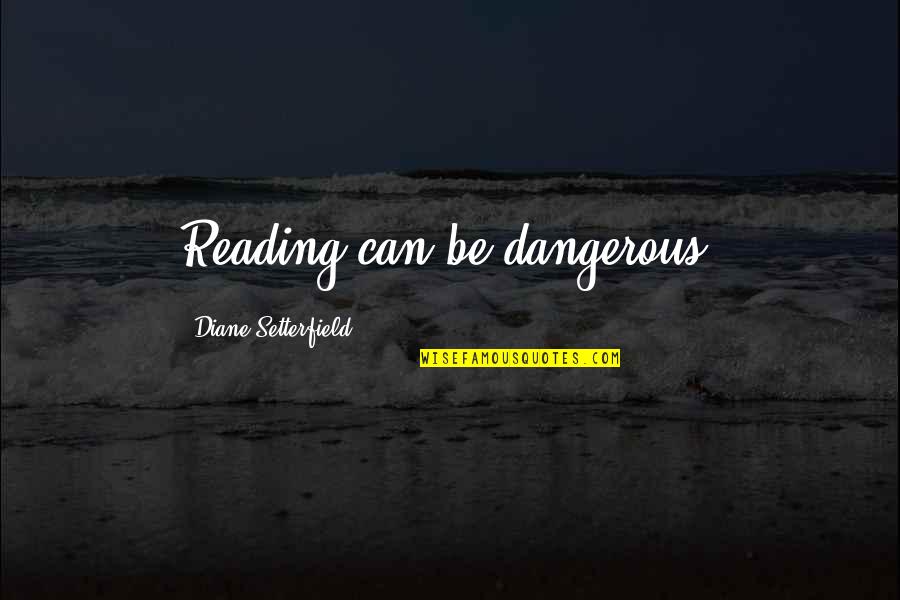 Dad Who Has Cancer Quotes By Diane Setterfield: Reading can be dangerous.