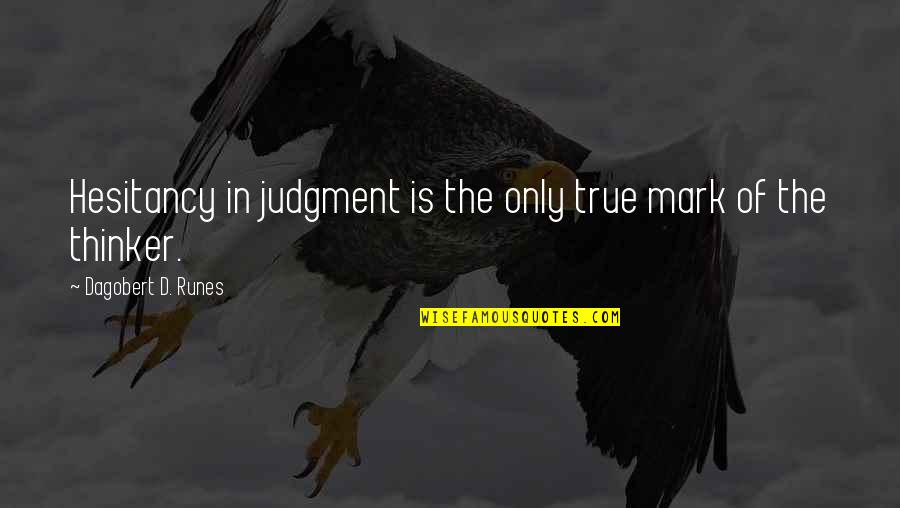 Dad You're My Hero Quotes By Dagobert D. Runes: Hesitancy in judgment is the only true mark Dad You're My Hero Quotes By Dagobert D. Runes: Hesitancy in judgment is the only true mark