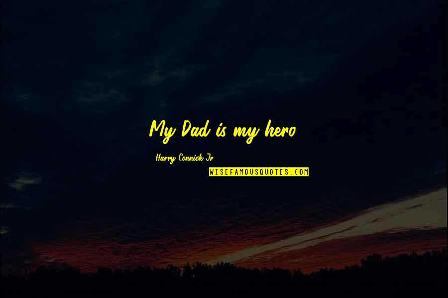 Dad You're My Hero Quotes By Harry Connick Jr.: My Dad is my hero. Dad You're My Hero Quotes By Harry Connick Jr.: My Dad is my hero.