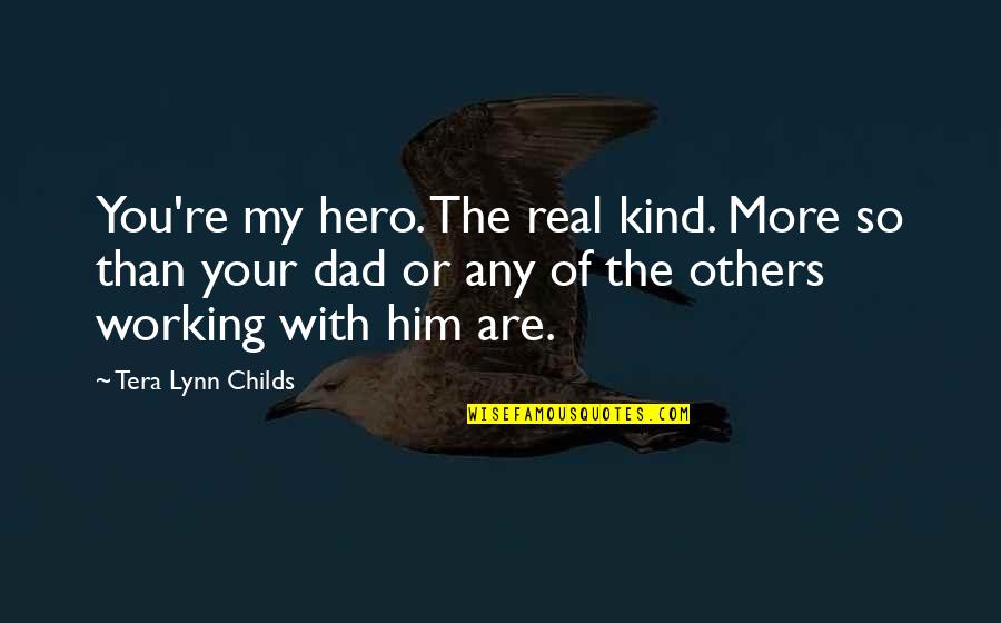 Dad You're My Hero Quotes By Tera Lynn Childs: You're my hero. The real kind. More so Dad You're My Hero Quotes By Tera Lynn Childs: You're my hero. The real kind. More so