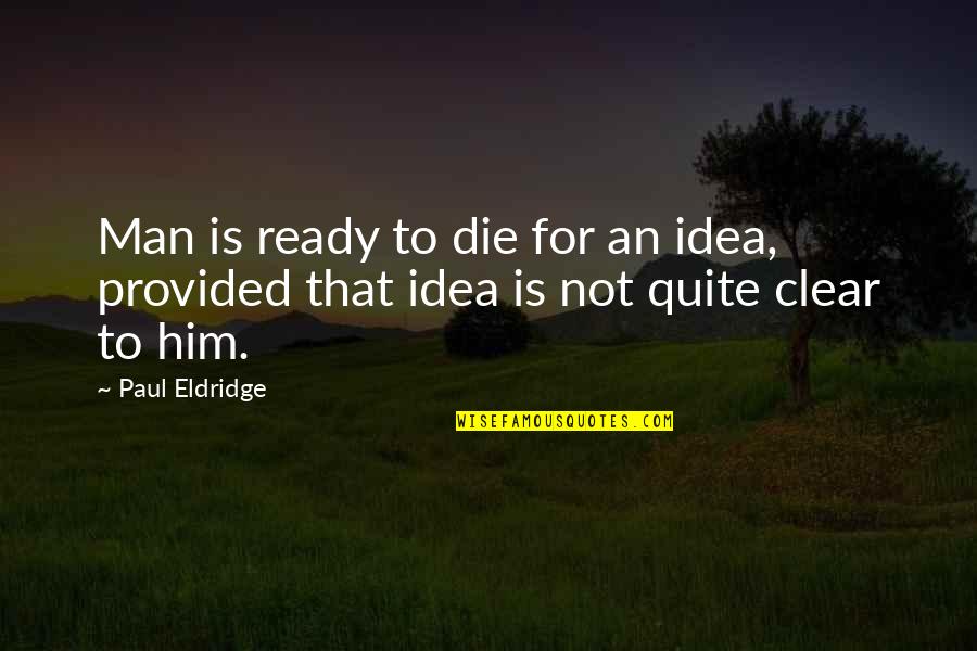 Dada 5000 Quotes By Paul Eldridge: Man is ready to die for an idea,