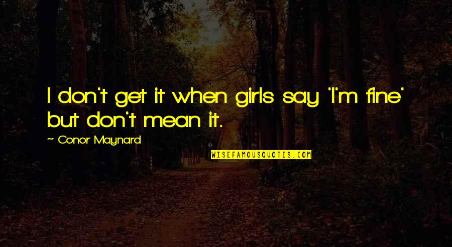 Dada Art Quotes By Conor Maynard: I don't get it when girls say 'I'm