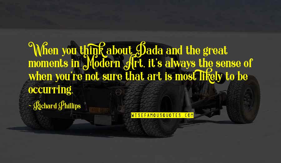Dada Art Quotes By Richard Phillips: When you think about Dada and the great