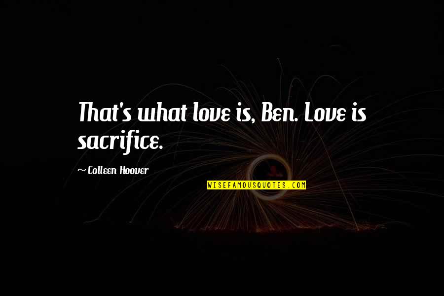 Dada Dadi Par Quotes By Colleen Hoover: That's what love is, Ben. Love is sacrifice. Dada Dadi Par Quotes By Colleen Hoover: That's what love is, Ben. Love is sacrifice.