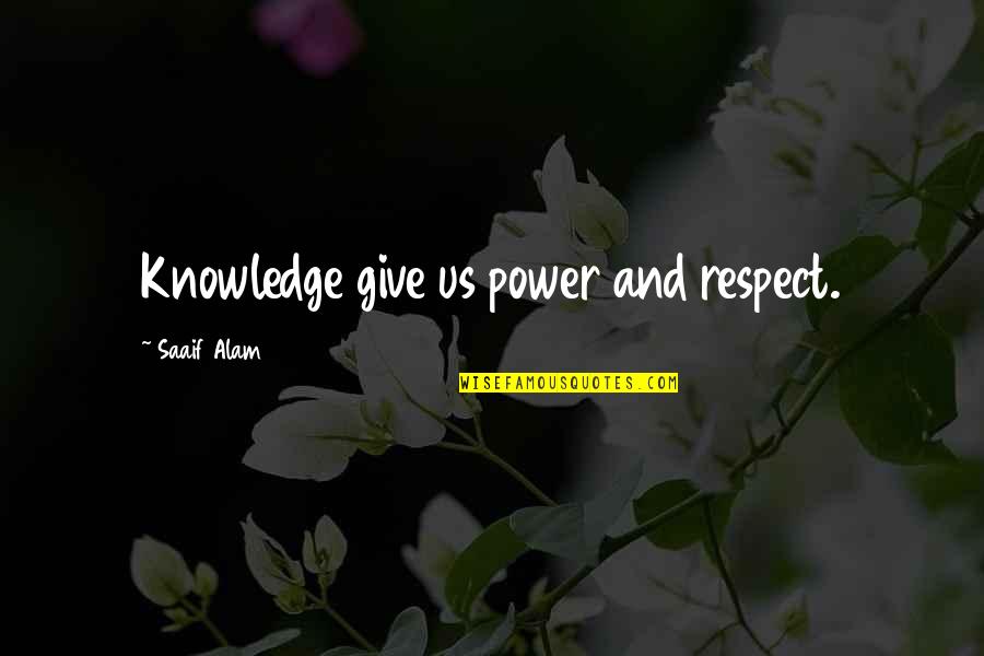 Dada Manifesto Quotes By Saaif Alam: Knowledge give us power and respect.