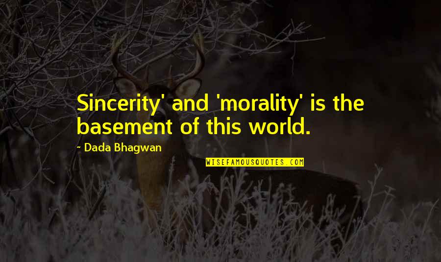 Dada Quotes By Dada Bhagwan: Sincerity' and 'morality' is the basement of this