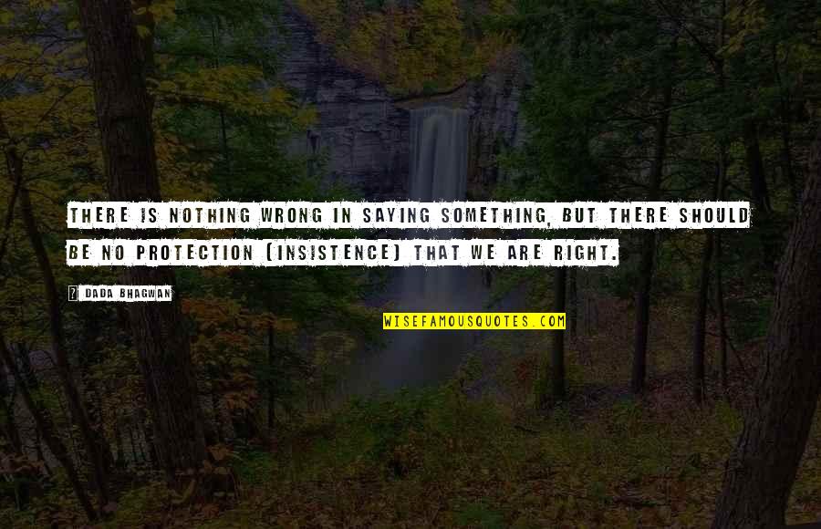 Dada Quotes By Dada Bhagwan: There is nothing wrong in saying something, but Dada Quotes By Dada Bhagwan: There is nothing wrong in saying something, but