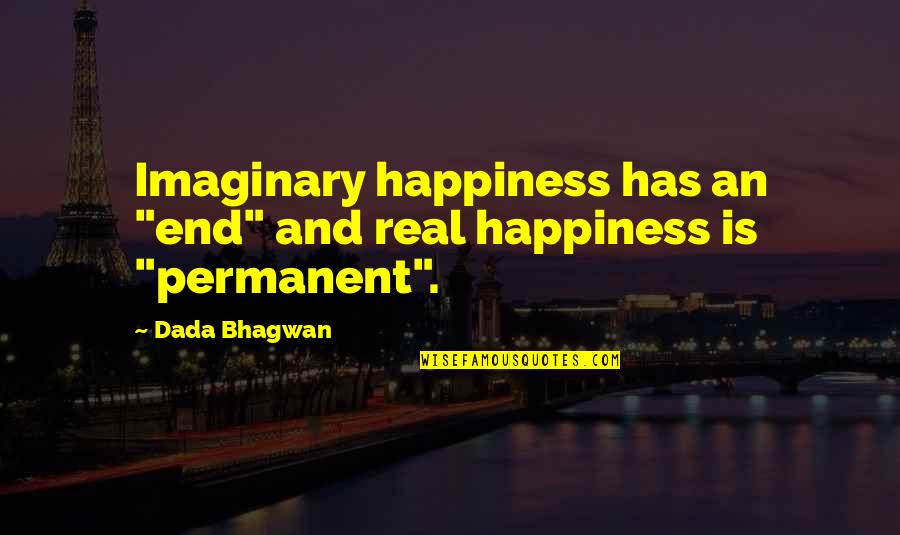 Dada Quotes By Dada Bhagwan: Imaginary happiness has an "end" and real happiness