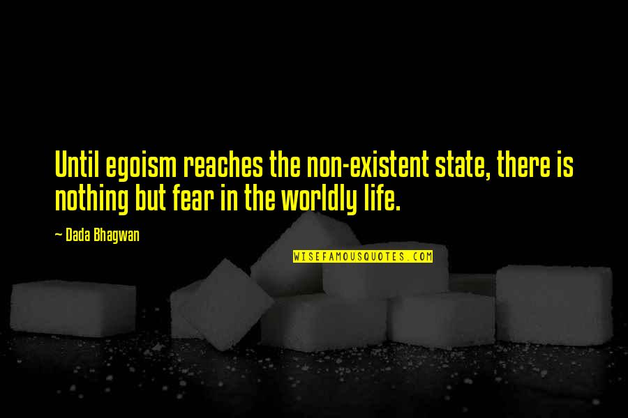 Dada Quotes By Dada Bhagwan: Until egoism reaches the non-existent state, there is