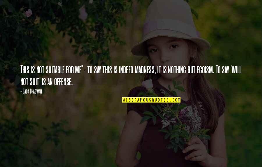 Dada Quotes By Dada Bhagwan: This is not suitable for me"- to say Dada Quotes By Dada Bhagwan: This is not suitable for me"- to say