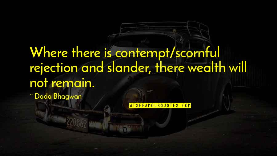 Dada Quotes By Dada Bhagwan: Where there is contempt/scornful rejection and slander, there