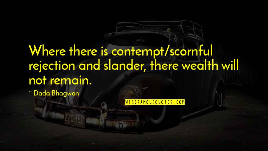 Dada Quotes By Dada Bhagwan: Where there is contempt/scornful rejection and slander, there Dada Quotes By Dada Bhagwan: Where there is contempt/scornful rejection and slander, there