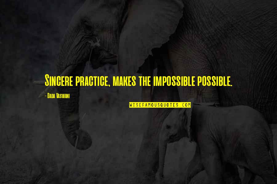 Dada Quotes By Dada Vaswani: Sincere practice, makes the impossible possible.