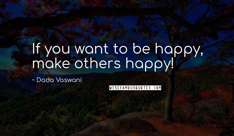 Dada Vaswani quotes: If you want to be happy, make others happy!