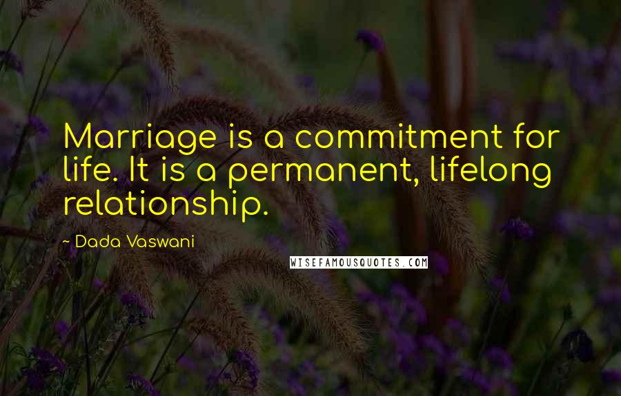 Dada Vaswani quotes: Marriage is a commitment for life. It is a permanent, lifelong relationship.