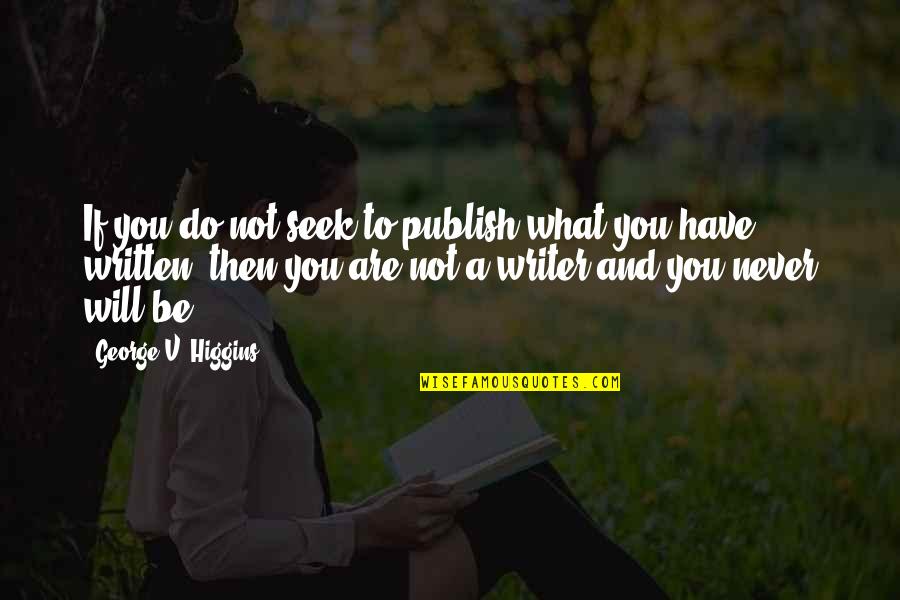Dadaanin Quotes By George V. Higgins: If you do not seek to publish what Dadaanin Quotes By George V. Higgins: If you do not seek to publish what
