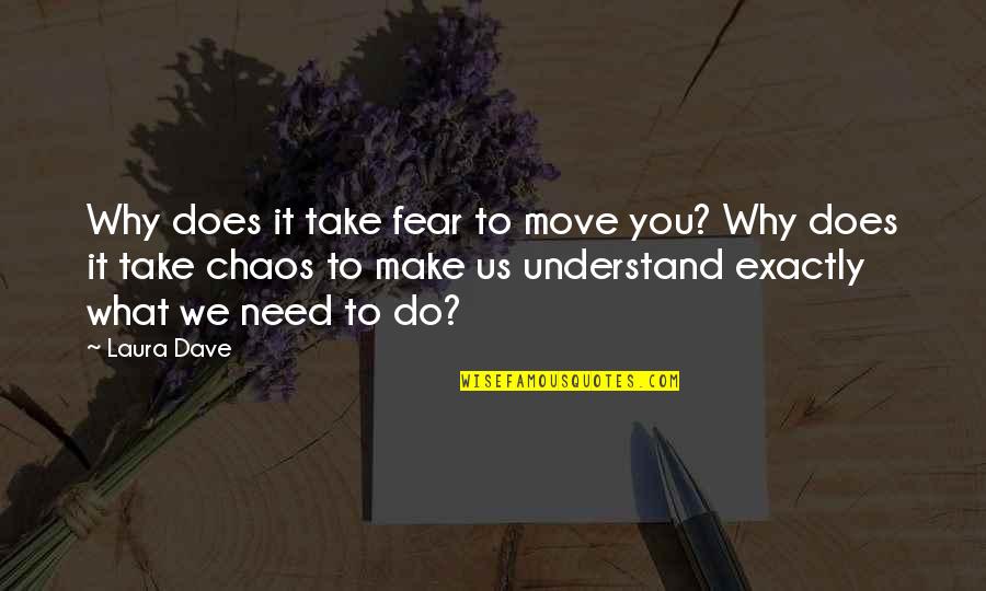Dadaanin Quotes By Laura Dave: Why does it take fear to move you?