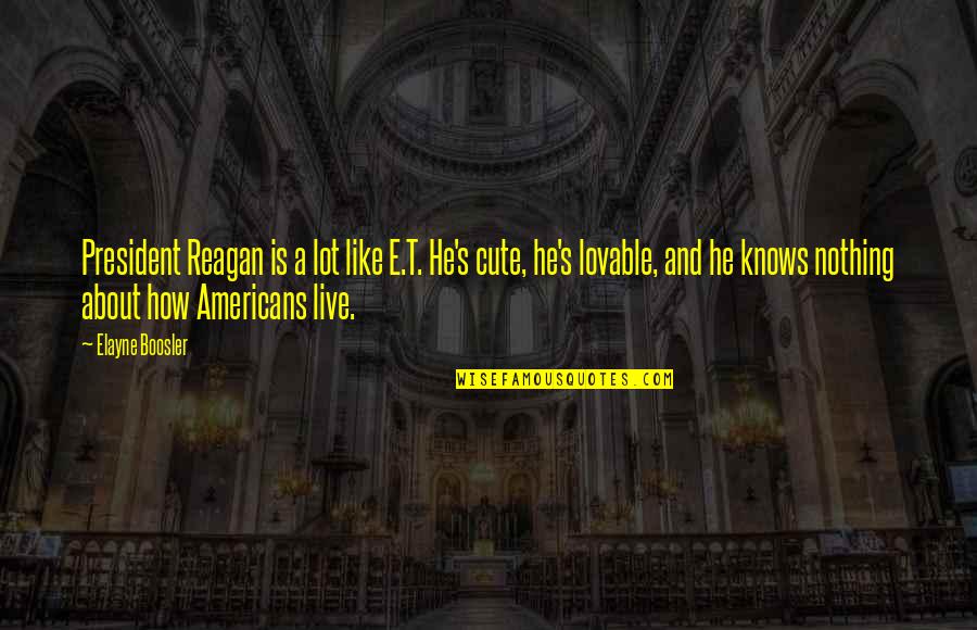 Dadadadada Quotes By Elayne Boosler: President Reagan is a lot like E.T. He's Dadadadada Quotes By Elayne Boosler: President Reagan is a lot like E.T. He's