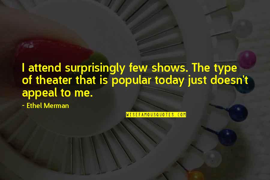 Dadadadada Quotes By Ethel Merman: I attend surprisingly few shows. The type of Dadadadada Quotes By Ethel Merman: I attend surprisingly few shows. The type of