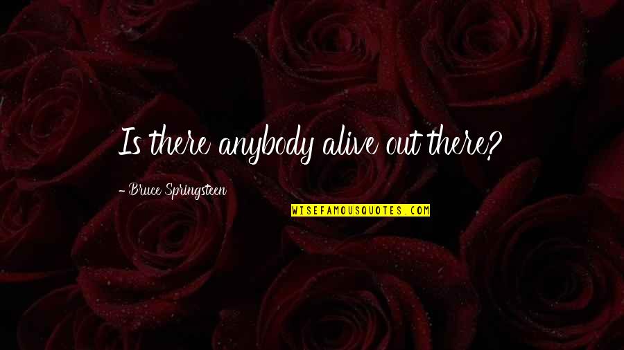 Dadadadadadadadadadadadadadadadadada Quotes By Bruce Springsteen: Is there anybody alive out there?