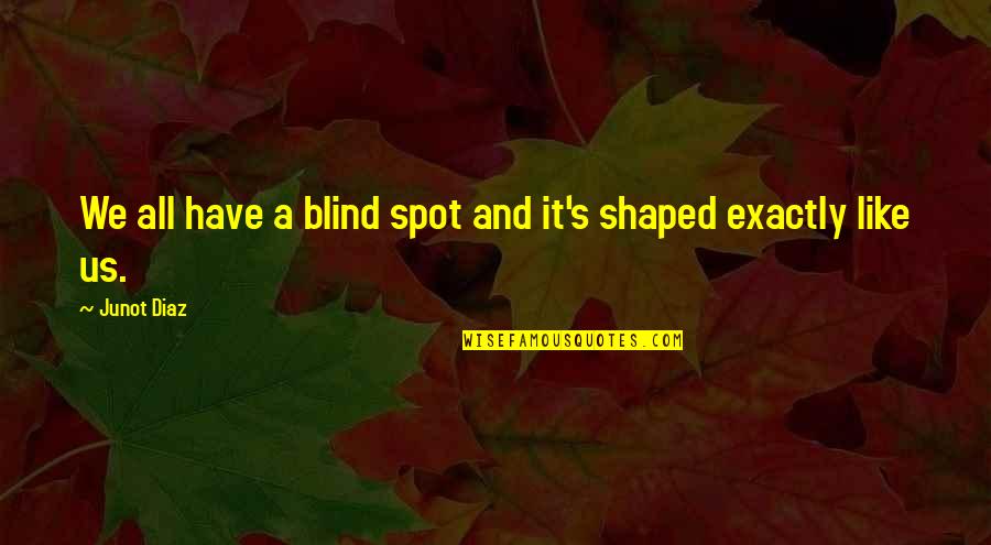 Dadaism Founder Quotes By Junot Diaz: We all have a blind spot and it's