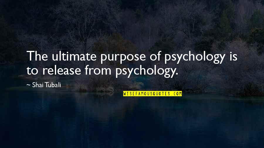 Dadaism Founder Quotes By Shai Tubali: The ultimate purpose of psychology is to release