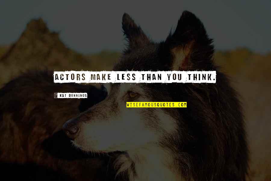 Dadamayan Quotes By Kat Dennings: Actors make less than you think. Dadamayan Quotes By Kat Dennings: Actors make less than you think.