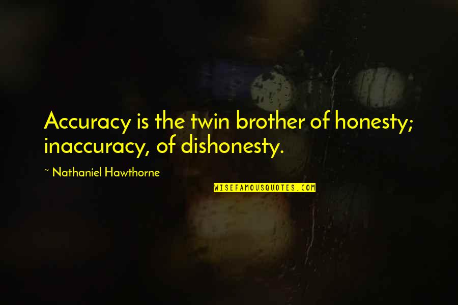 Dadamayan Quotes By Nathaniel Hawthorne: Accuracy is the twin brother of honesty; inaccuracy, Dadamayan Quotes By Nathaniel Hawthorne: Accuracy is the twin brother of honesty; inaccuracy,