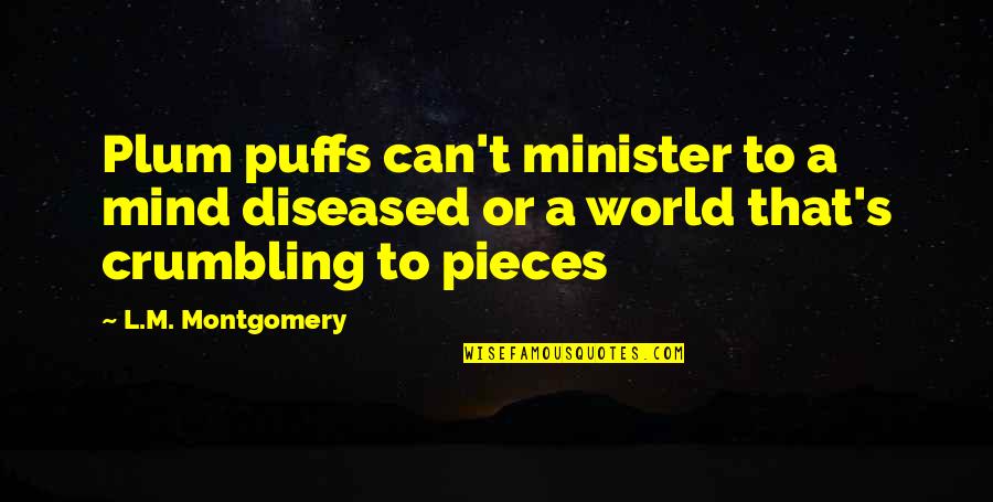 Dadamio Quotes By L.M. Montgomery: Plum puffs can't minister to a mind diseased Dadamio Quotes By L.M. Montgomery: Plum puffs can't minister to a mind diseased