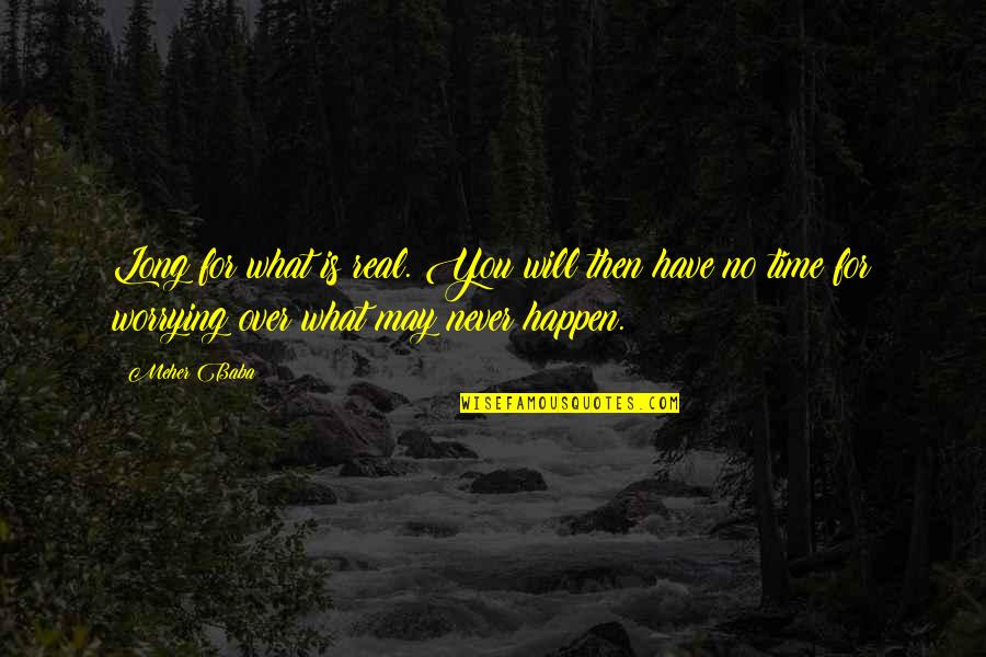 Dadamio Quotes By Meher Baba: Long for what is real. You will then Dadamio Quotes By Meher Baba: Long for what is real. You will then