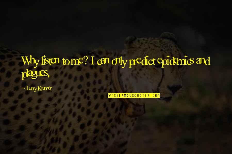 Dadamo Protocols Quotes By Larry Kramer: Why listen to me? I can only predict Dadamo Protocols Quotes By Larry Kramer: Why listen to me? I can only predict