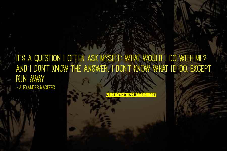 D'adamo's Quotes By Alexander Masters: It's a question I often ask myself: what