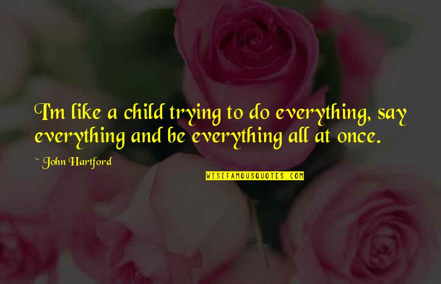 Dadant Quotes By John Hartford: I'm like a child trying to do everything,