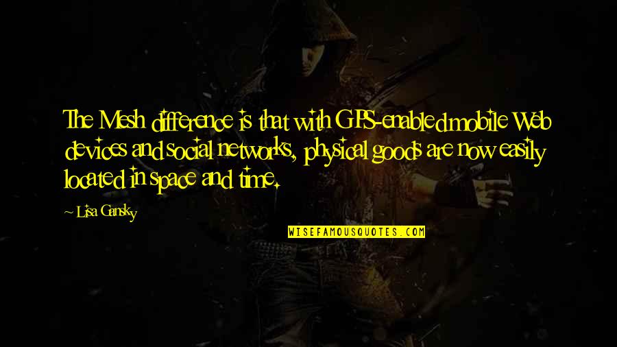 Dadashri Quotes By Lisa Gansky: The Mesh difference is that with GPS-enabled mobile Dadashri Quotes By Lisa Gansky: The Mesh difference is that with GPS-enabled mobile